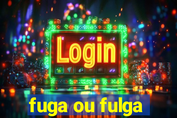 fuga ou fulga